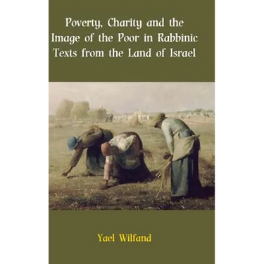 Poverty, Charity and the Image of the Poor in Rabbinic Texts from the Land of Israel