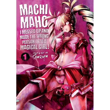 Machimaho: I Messed Up and Made the Wrong Person Into a Magical Girl! Vol. 1