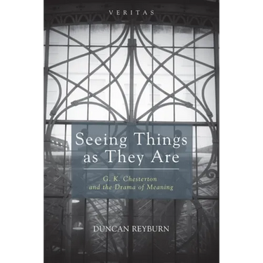 Seeing Things as They Are: G. K. Chesterton and the Drama of Meaning