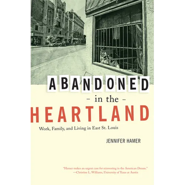 Abandoned in the Heartland: Work, Family, and Living in East St. Louis