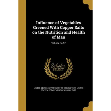 Influence of Vegetables Greened With Copper Salts on the Nutrition and Health of Man; Volume no.97