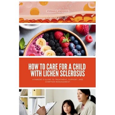 How to Care for a Child with Lichen Sclerosus: A Parent's Guide to Treatment, Support, and Symptom Management