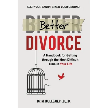 Better Divorce: A Handbook for Getting Through the Most Difficult Time in Your Life.