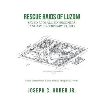 Rescue Raids of Luzon!: Saved 7,700 Allied Prisoners January 30-February 23, 1945