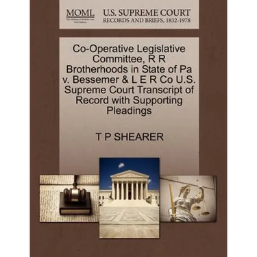Co-Operative Legislative Committee, R R Brotherhoods in State of Pa V. Bessemer & L E R Co U.S. Supreme Court Transcript of Record with Supporting Ple