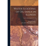 Water Flooding of Oil Sands in Illinois; Report of Investigations No. 89