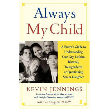 Always My Child: A Parent's Guide to Understanding Your Gay, Lesbian, Bisexual, Transgendered or Questioning Son or Daughter