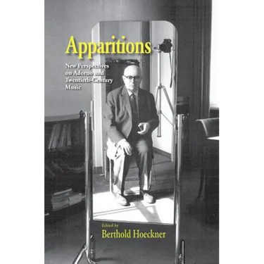 Apparitions: Essays on Adorno and Twentieth-Century Music