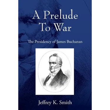 A Prelude To War: The Presidency of James Buchanan