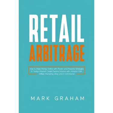 Retail Arbitrage: How to Make Money Online with Proven and Powerful Strategies in Today's Market! Create Passive Income with Amazon FBA, Affiliate Mar