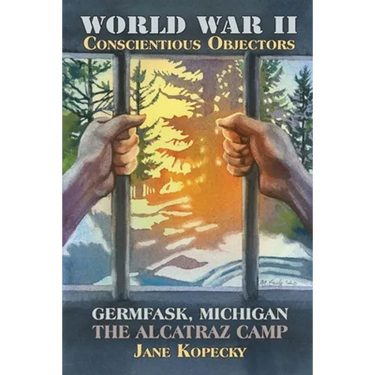 World War II Conscientious Objectors: Germfask, Michigan the Alcatraz Camp