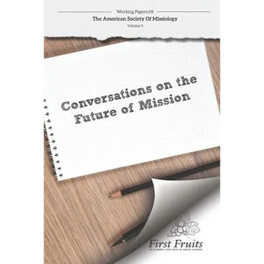 American Society of Missiology: Volume 5 Conversations on the Future of Mission