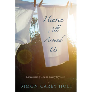 Heaven All Around Us: Discovering God in Everyday Life