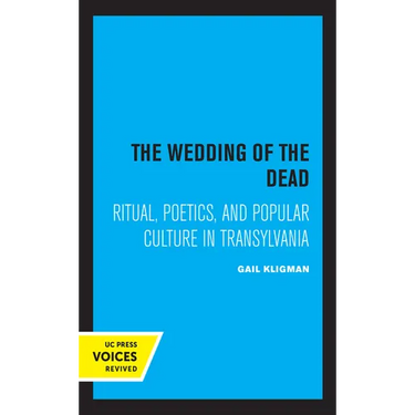 The Wedding of the Dead: Ritual, Poetics, and Popular Culture in Transylvania Volume 4