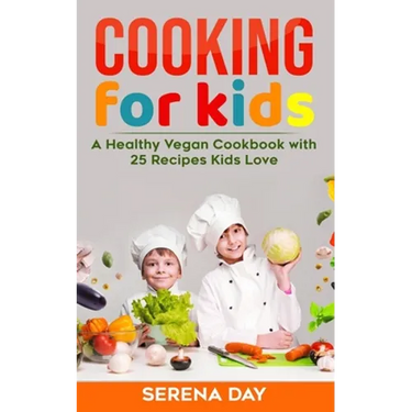 Cooking for Kids: A Healthy Vegan Cookbook With 25 Recipes Kids Love