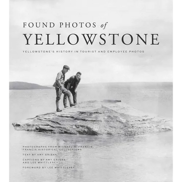 Found Photos of Yellowstone: Yellowstone's History in Tourist and Employee Photos