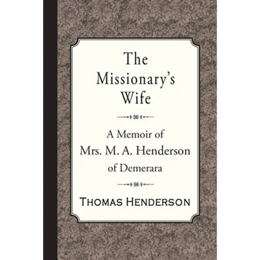 The Missionary's Wife: A Memoir of Mrs. M. A. Henderson of Demerara