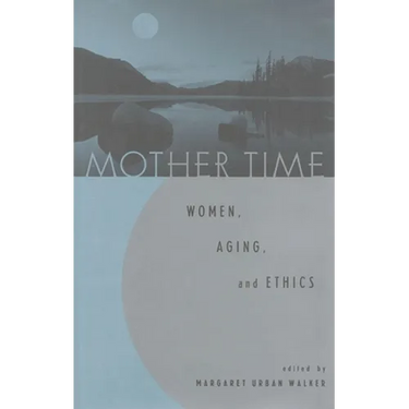 Mother Time: Women, Aging, and Ethics
