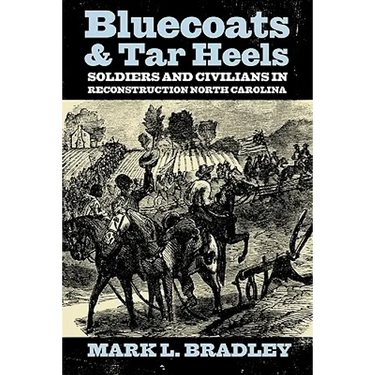 Bluecoats and Tar Heels: Soldiers and Civilians in Reconstruction North Carolina