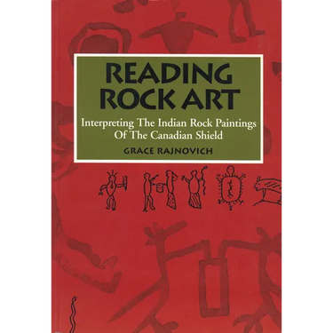 Reading Rock Art: Interpreting the Indian Rock Paintings of the Canadian Shield