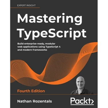 Mastering TypeScript - Fourth Edition: Build enterprise-ready, modular web applications using TypeScript 4 and modern frameworks