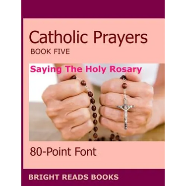 Catholic Prayers Book 5: Saying the Holy Rosary