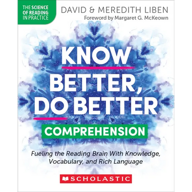 Know Better, Do Better: Comprehension: Fueling the Reading Brain with Knowledge, Vocabulary, and Rich Language