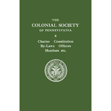Colonial Society of Pennsylvania. Charter, Constitution, By-Laws, Officers, Members, Etc.
