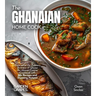 The Ghanaian Home Cook: Experience the Culinary Richness of Ghana - An African Cuisine Cookbook with 80+ Recipes and Stunning Pictures