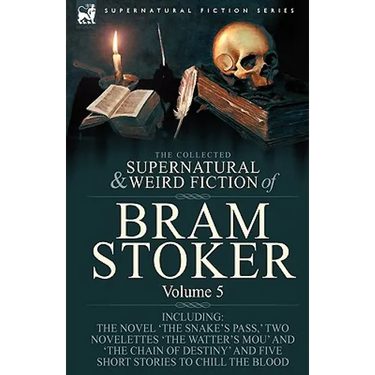 The Collected Supernatural and Weird Fiction of Bram Stoker: 5-Contains the Novel 'The Snake's Pass, ' Two Novelettes 'The Watter's Mou' and 'The Chai
