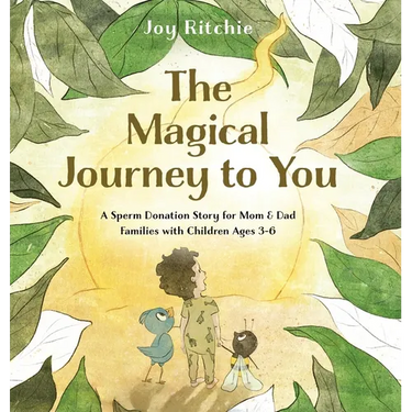 The Magical Journey to You: A Sperm Donation Story for Mom & Dad Families with Children Ages 3-6