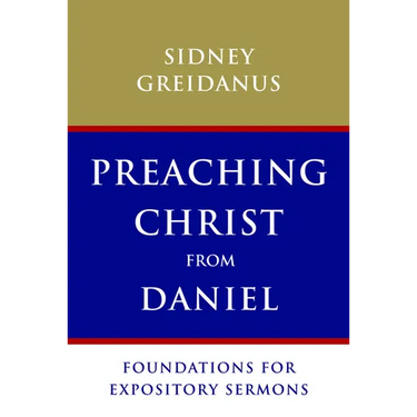 Preaching Christ from Daniel: Foundations for Expository Sermons