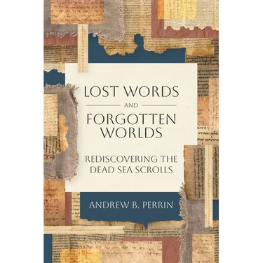 Lost Words and Forgotten Worlds: Rediscovering the Dead Sea Scrolls