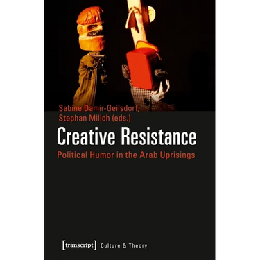 Creative Resistance: Political Humor in the Arab Uprisings