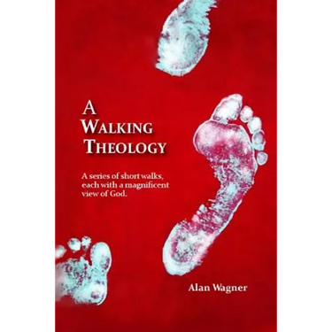 A Walking Theology: A series of short walks with magnificent views of God