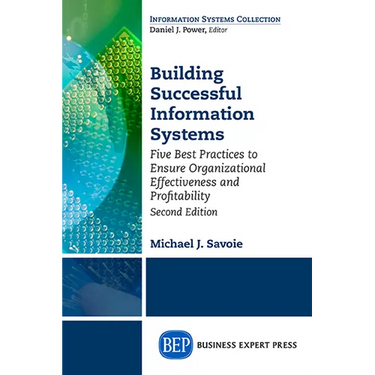 Building Successful Information Systems: Five Best Practices to Ensure Organizational Effectiveness and Profitability, Second Edition