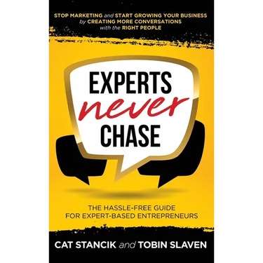 Experts Never Chase: The Hassle-Free Guide for Expert-Based Entrepreneurs