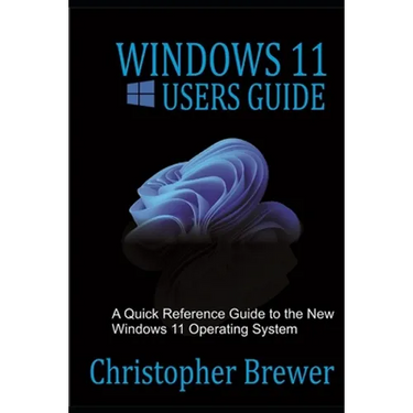 Windows 11 Users Guide: A Quick Reference Guide to the New Windows 11 Operating System
