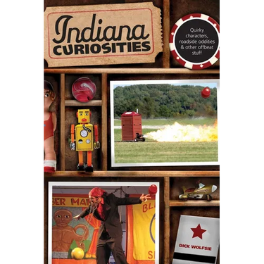 Indiana Curiosities: Quirky Characters, Roadside Oddities & Other Offbeat Stuff
