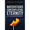Matchsticks Contemplating Eternity: Life, Death, and Faith in What Is