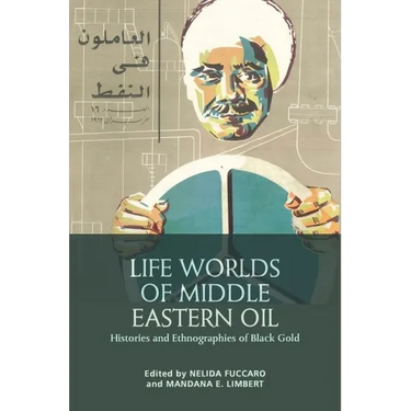 Life Worlds of Middle Eastern Oil: Histories and Ethnographies of Black Gold