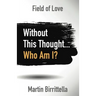Field of Love: Without This Thought Who Am I?