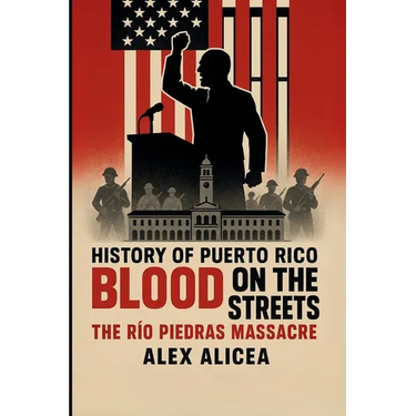 Blood on the Streets: The Río Piedras Massacre and Puerto Rico's Struggle for Freedom (History Of Puerto Rico)