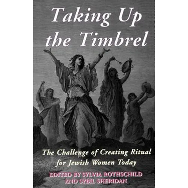 Taking Up the Timbrel: The Challenge of Creating Ritual for Jewish Women Today