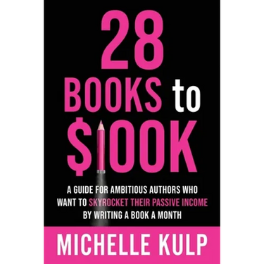 28 Books to $100K: A Guide for Ambitious Authors Who Want to Skyrocket Their Passive Income By Writing a Book a Month
