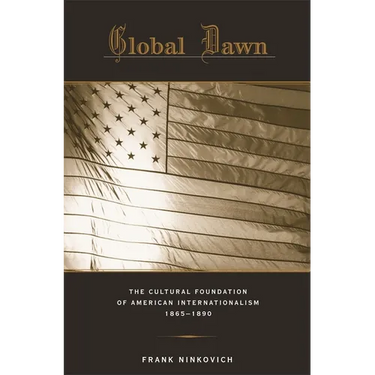 Global Dawn: The Cultural Foundation of American Internationalism, 1865-1890