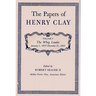 The Papers of Henry Clay: The Whig Leader, January 1, 1837-December 31, 1843 Volume 9