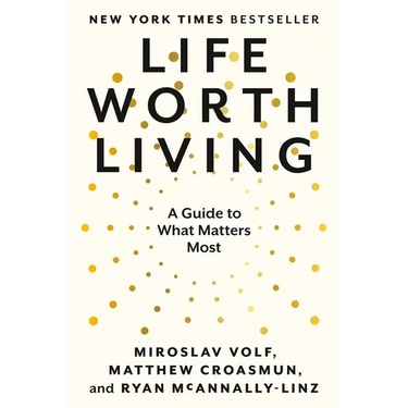 Life Worth Living: A Guide to What Matters Most