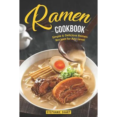 Ramen Cookbook: Simple & Delicious Ramen Recipes for Any Level