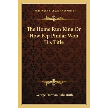 The Home Run King Or How Pep Pindar Won His Title